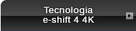 Tecnologia e-shift 4 4K